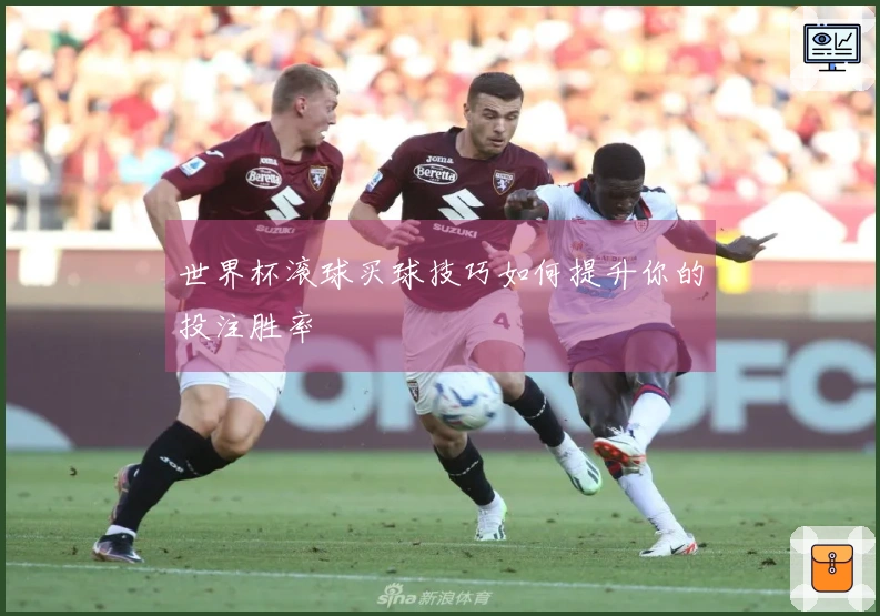 世界杯滚球买球技巧如何提升你的投注胜率