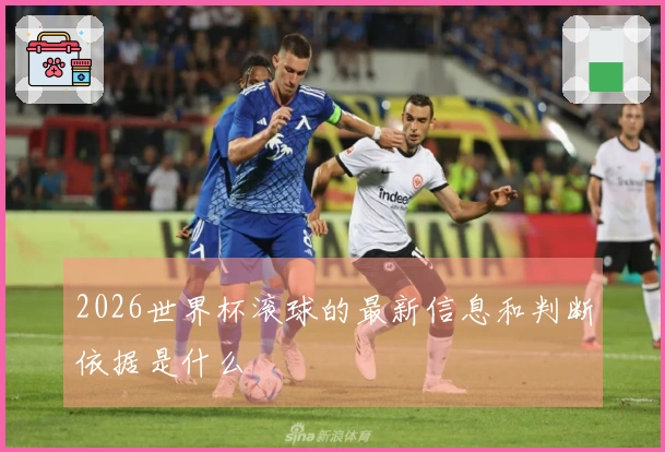 2026世界杯滚球的最新信息和判断依据是什么